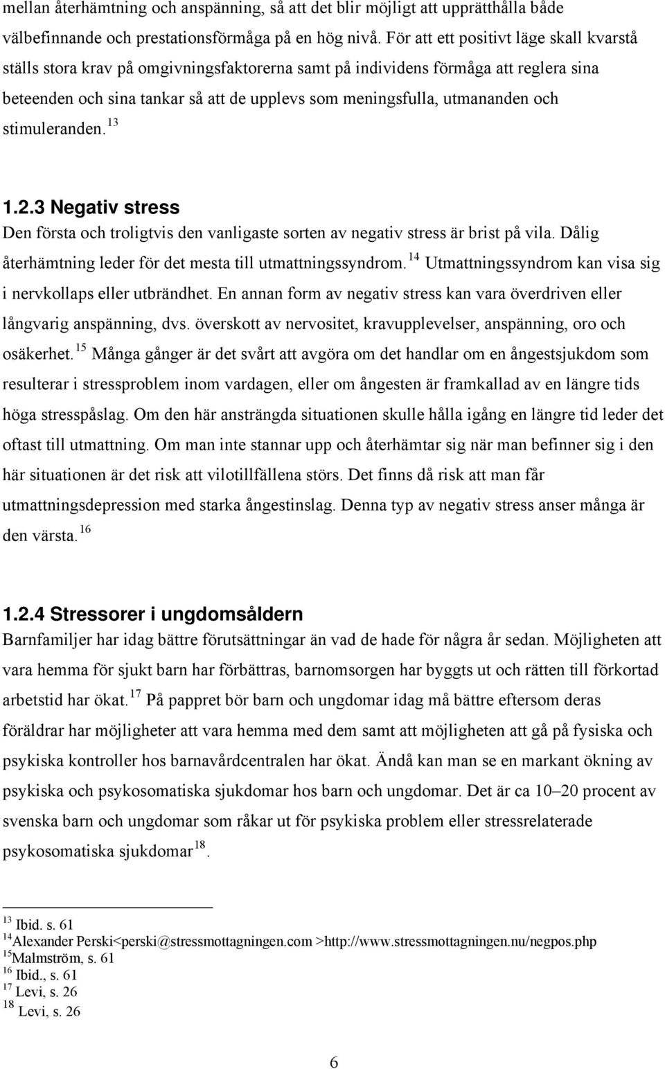 och stimuleranden. 13 1.2.3 Negativ stress Den första och troligtvis den vanligaste sorten av negativ stress är brist på vila. Dålig återhämtning leder för det mesta till utmattningssyndrom.