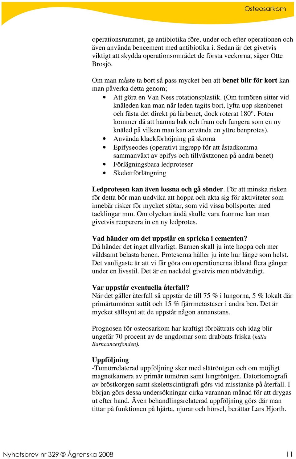Om man måste ta bort så pass mycket ben att benet blir för kort kan man påverka detta genom; Att göra en Van Ness rotationsplastik.
