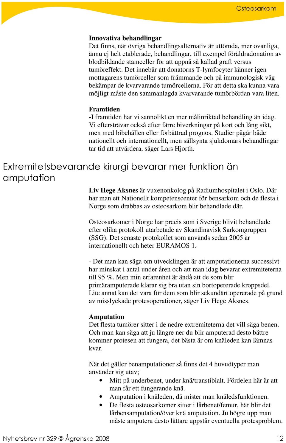 För att detta ska kunna vara möjligt måste den sammanlagda kvarvarande tumörbördan vara liten. Framtiden -I framtiden har vi sannolikt en mer målinriktad behandling än idag.
