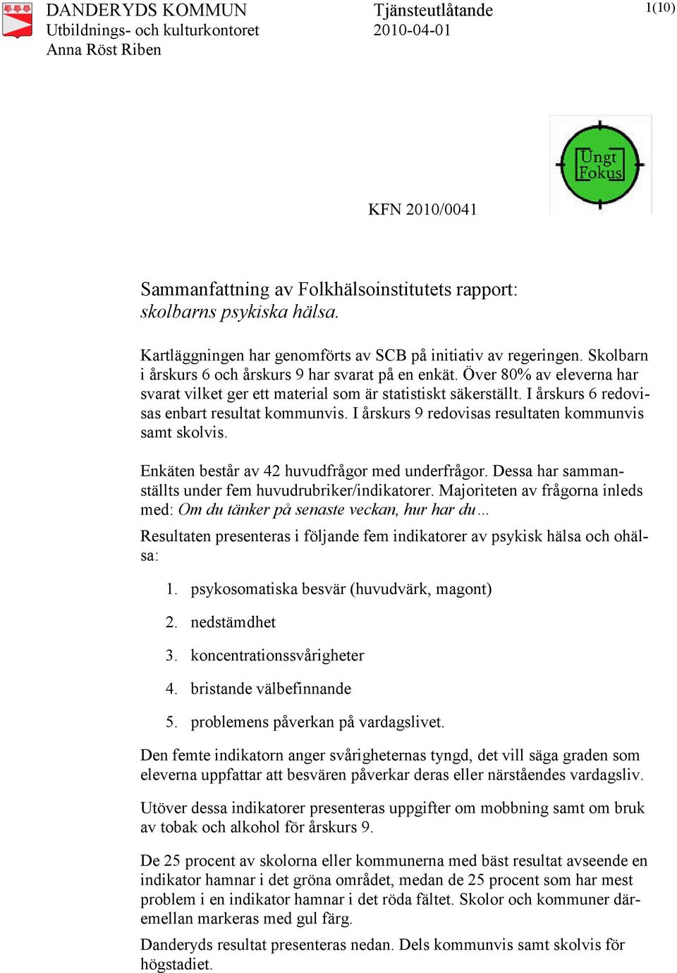 I årskurs 9 redovisas resultaten kommunvis samt skolvis. Enkäten består av 42 huvudfrågor med underfrågor. Dessa har sammanställts under fem huvudrubriker/indikatorer.