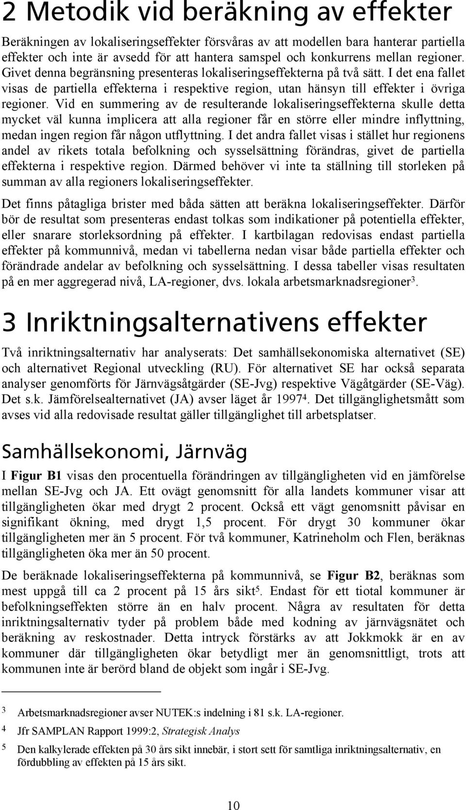 Vid en summering av de resulterande lokaliseringseffekterna skulle detta mycket väl kunna implicera att alla regioner får en större eller mindre inflyttning, medan ingen region får någon utflyttning.