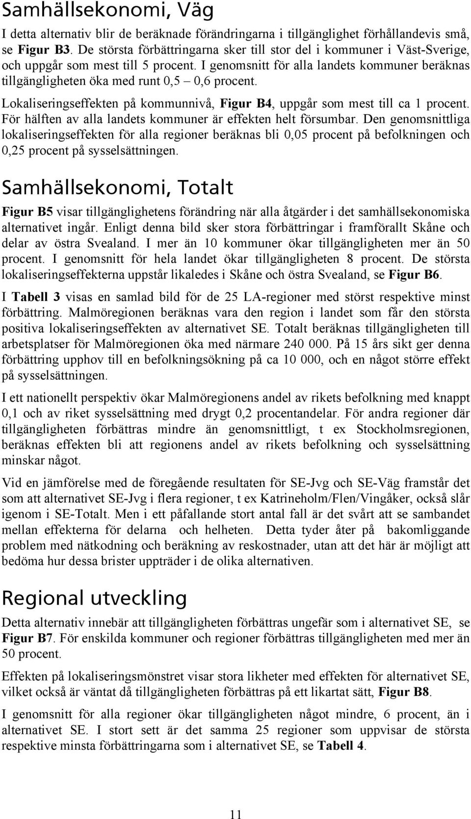 I genomsnitt för alla landets kommuner beräknas tillgängligheten öka med runt 0,5 0,6 procent. Lokaliseringseffekten på kommunnivå, Figur B4, uppgår som mest till ca 1 procent.