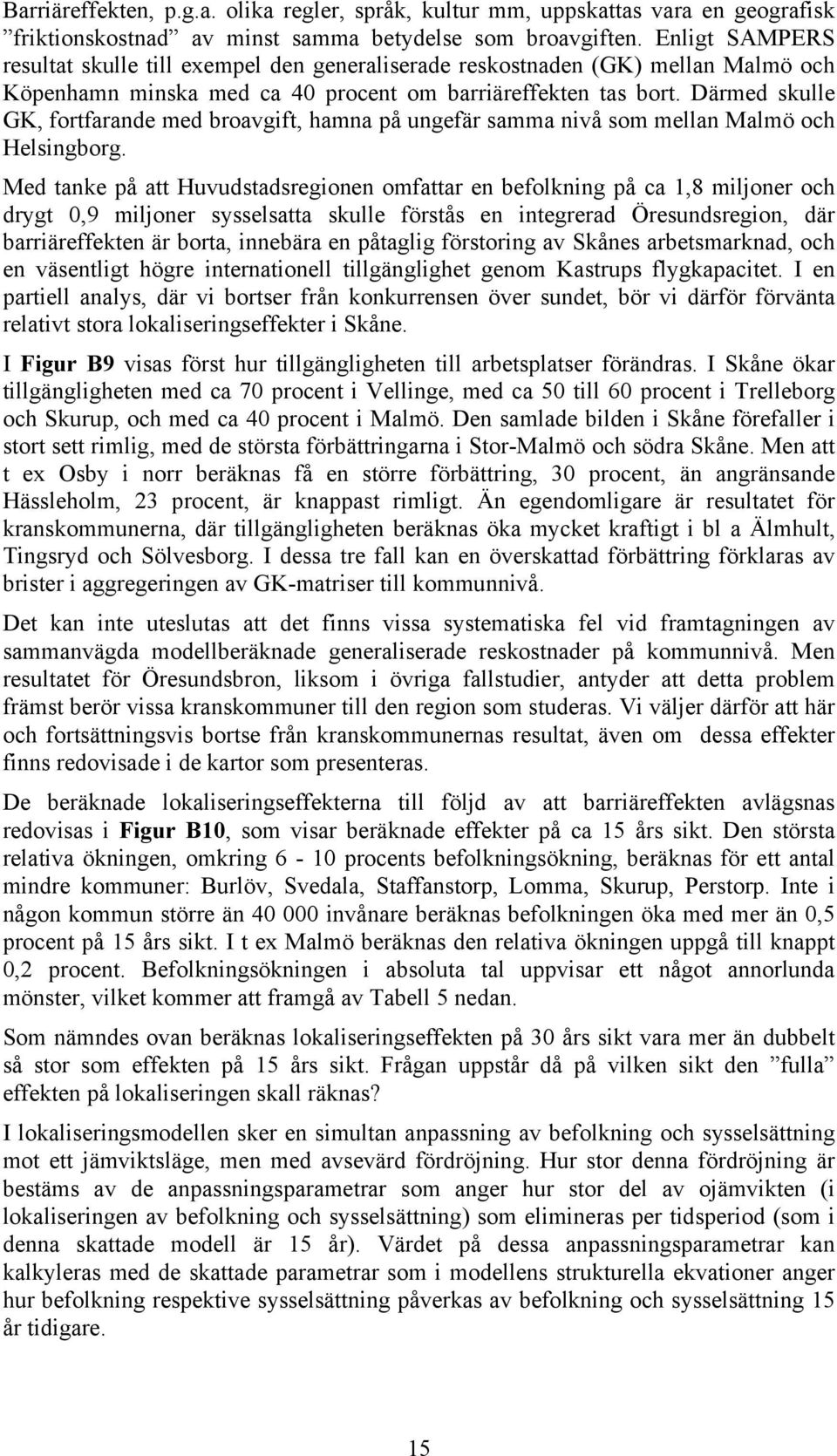 Därmed skulle GK, fortfarande med broavgift, hamna på ungefär samma nivå som mellan Malmö och Helsingborg.