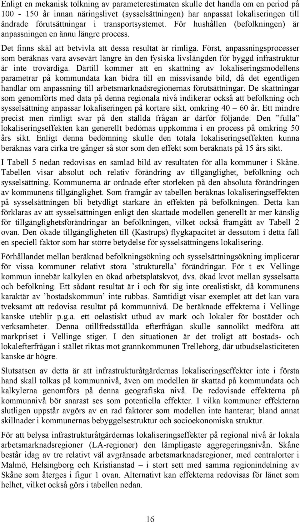 Först, anpassningsprocesser som beräknas vara avsevärt längre än den fysiska livslängden för byggd infrastruktur är inte trovärdiga.
