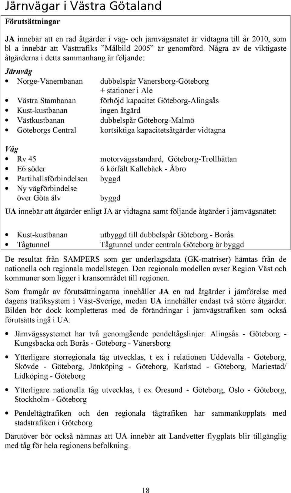 Kust-kustbanan ingen åtgärd Västkustbanan dubbelspår Göteborg-Malmö Göteborgs Central kortsiktiga kapacitetsåtgärder vidtagna Väg Rv 45 motorvägsstandard, Göteborg-Trollhättan E6 söder 6 körfält