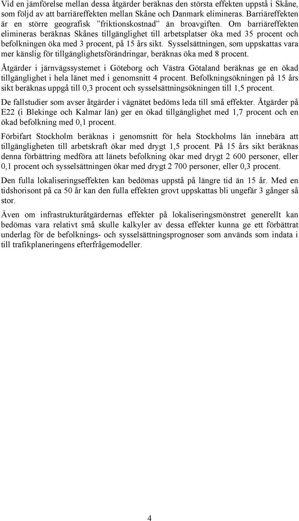 Om barriäreffekten elimineras beräknas Skånes tillgänglighet till arbetsplatser öka med 35 procent och befolkningen öka med 3 procent, på 15 års sikt.