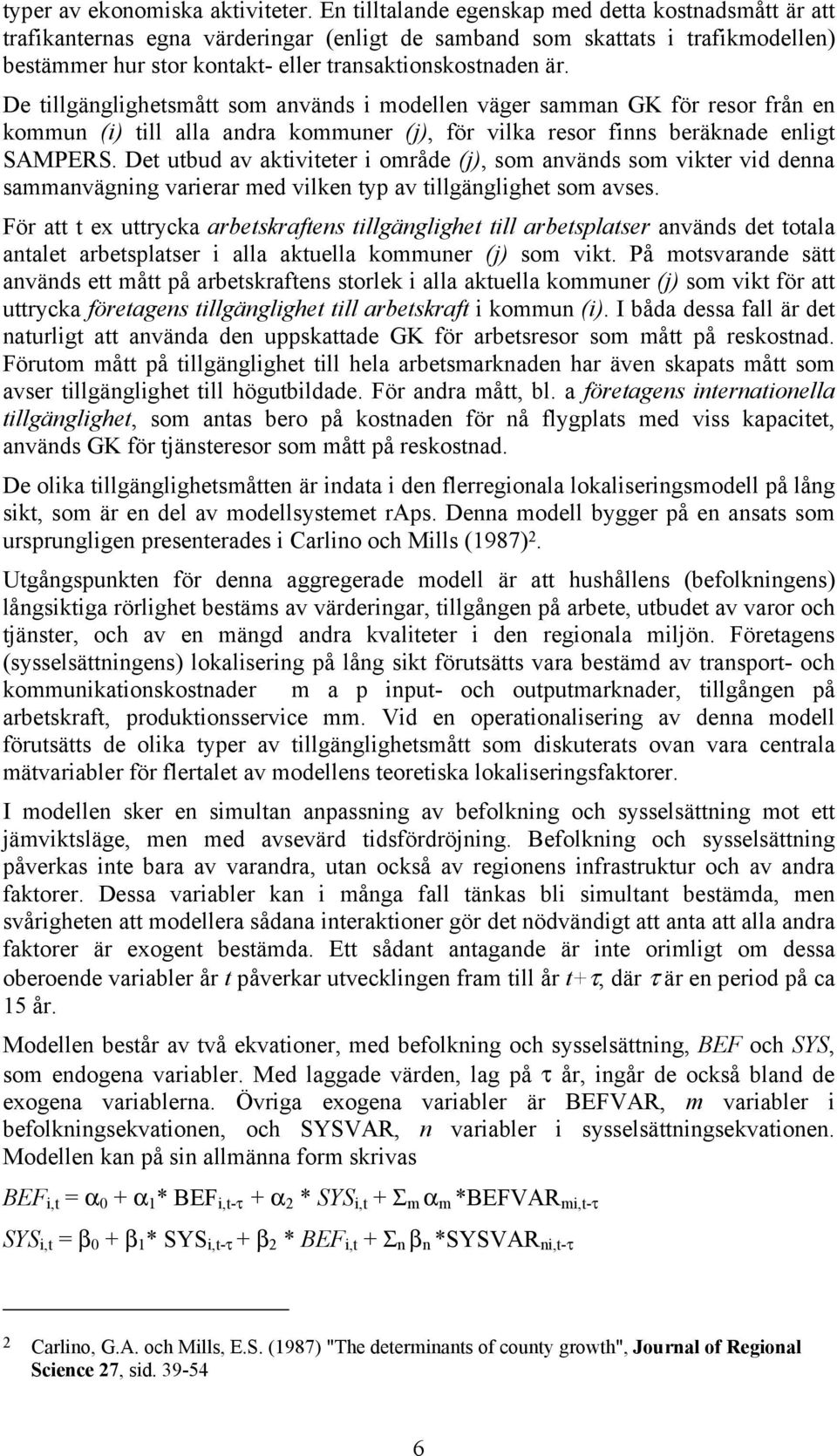 De tillgänglighetsmått som används i modellen väger samman GK för resor från en kommun (i) till alla andra kommuner (j), för vilka resor finns beräknade enligt SAMPERS.