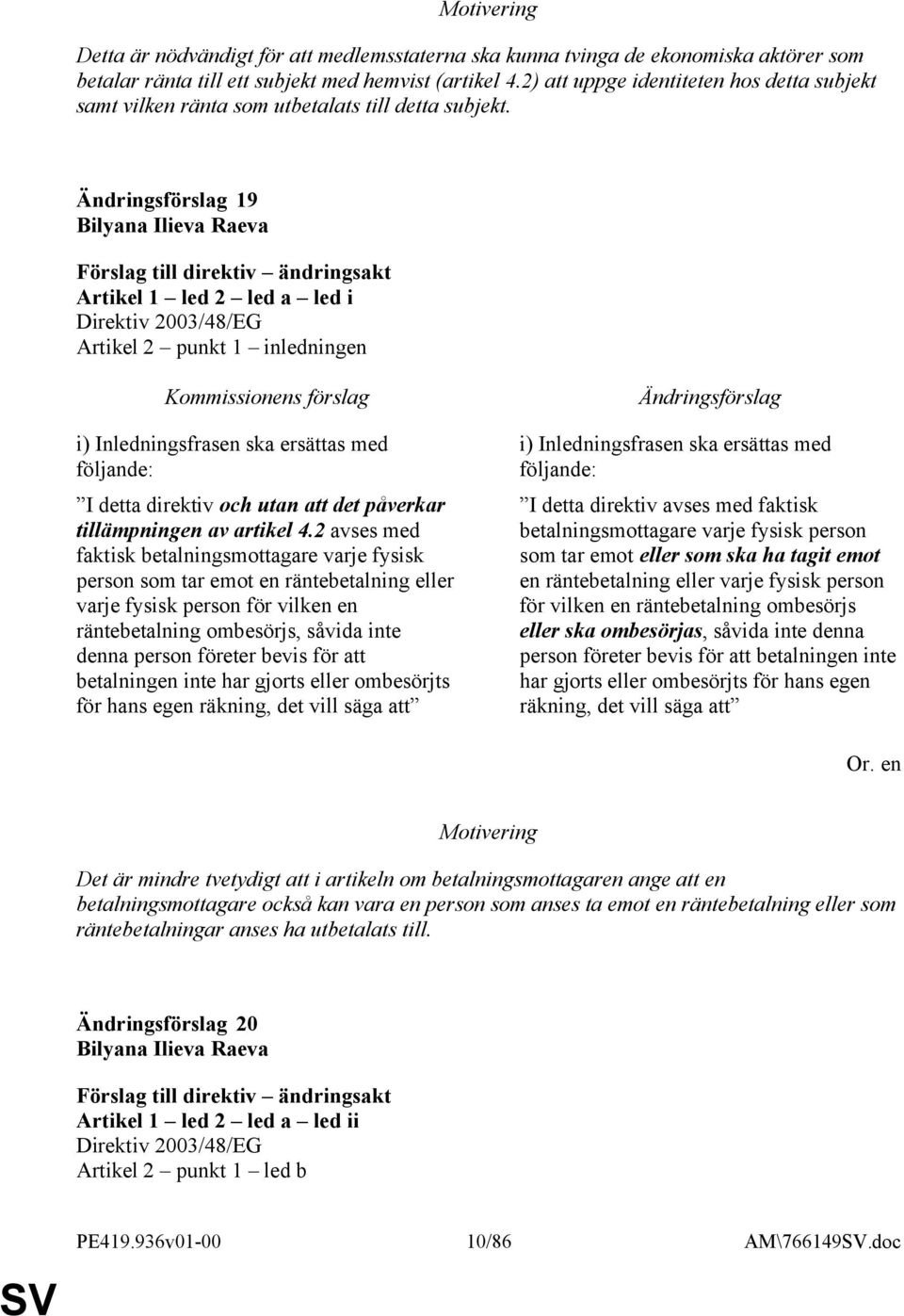 19 Bilyana Ilieva Raeva Artikel 1 led 2 led a led i Direktiv 2003/48/EG Artikel 2 punkt 1 inledningen i) Inledningsfrasen ska ersättas med följande: I detta direktiv och utan att det påverkar