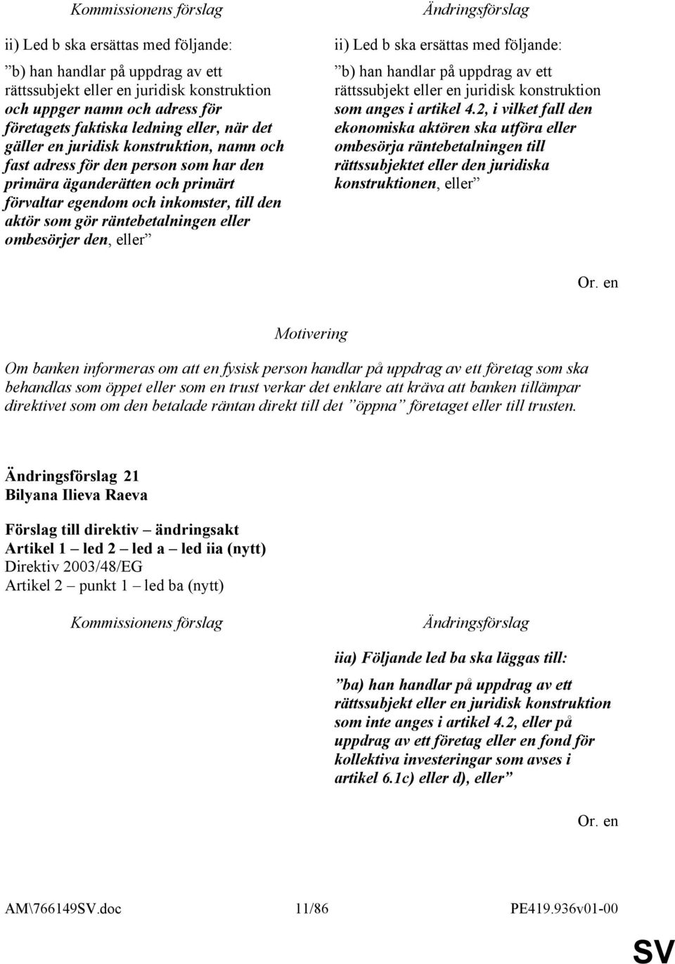 eller ii) Led b ska ersättas med följande: b) han handlar på uppdrag av ett rättssubjekt eller en juridisk konstruktion som anges i artikel 4.