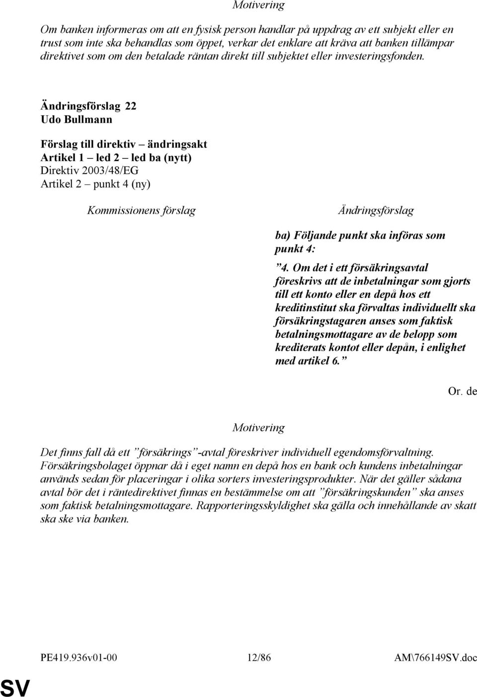 22 Udo Bullmann Artikel 1 led 2 led ba (nytt) Direktiv 2003/48/EG Artikel 2 punkt 4 (ny) ba) Följande punkt ska införas som punkt 4: 4.