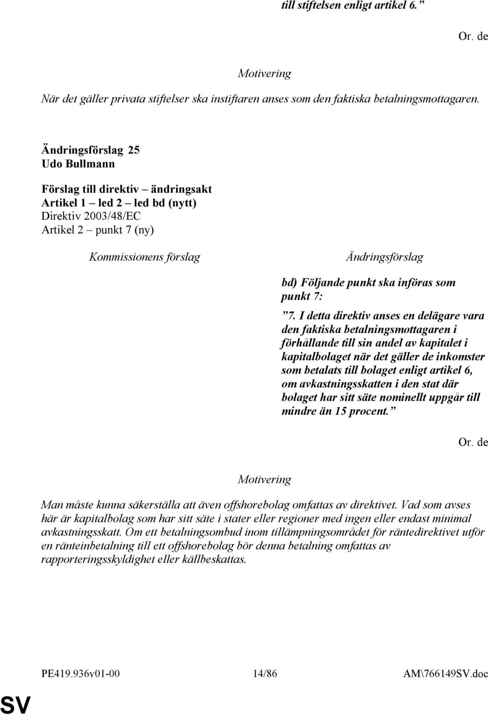 I detta direktiv anses en delägare vara den faktiska betalningsmottagaren i förhållande till sin andel av kapitalet i kapitalbolaget när det gäller de inkomster som betalats till bolaget enligt