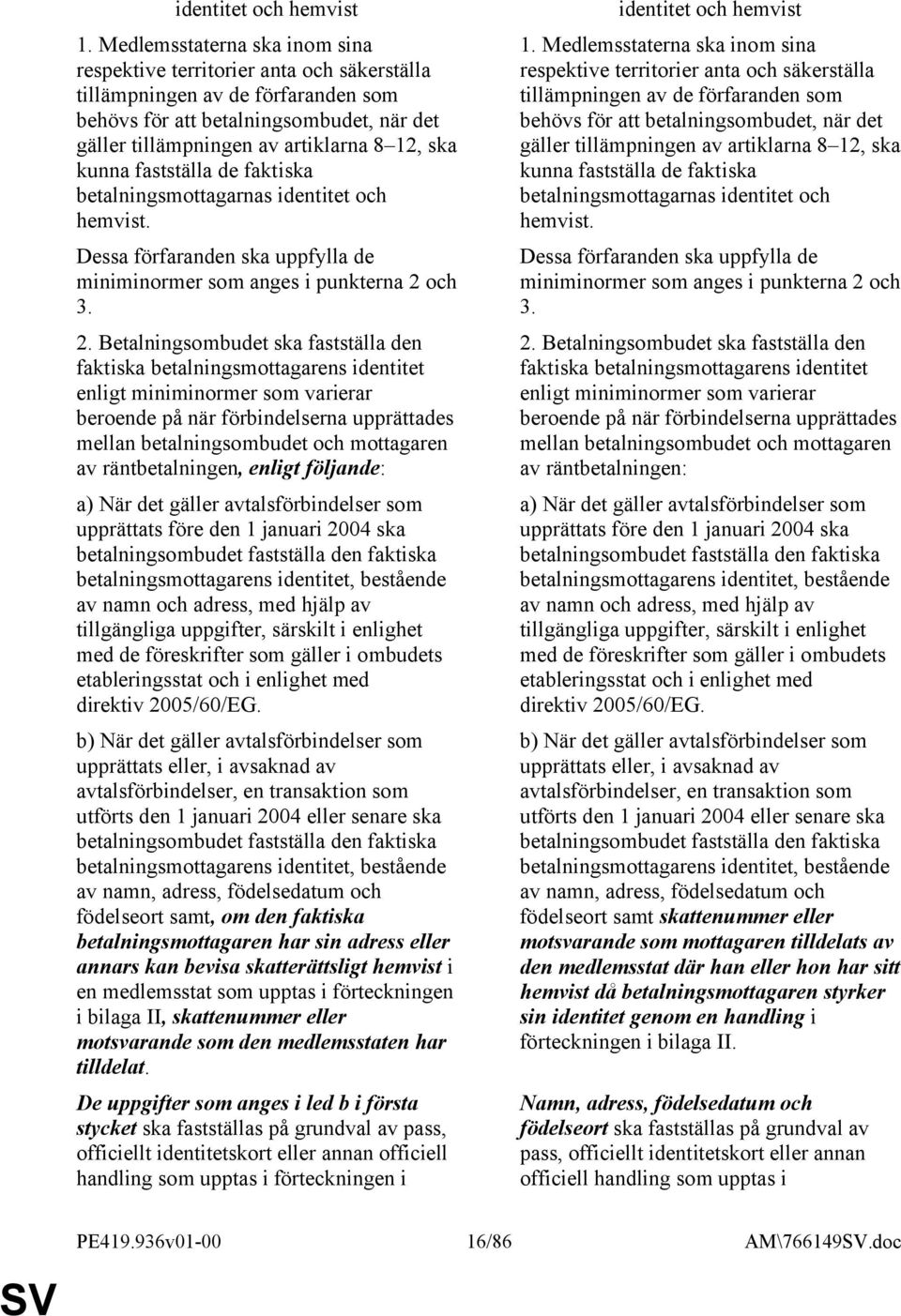 kunna fastställa de faktiska betalningsmottagarnas identitet och hemvist. Dessa förfaranden ska uppfylla de miniminormer som anges i punkterna 2 
