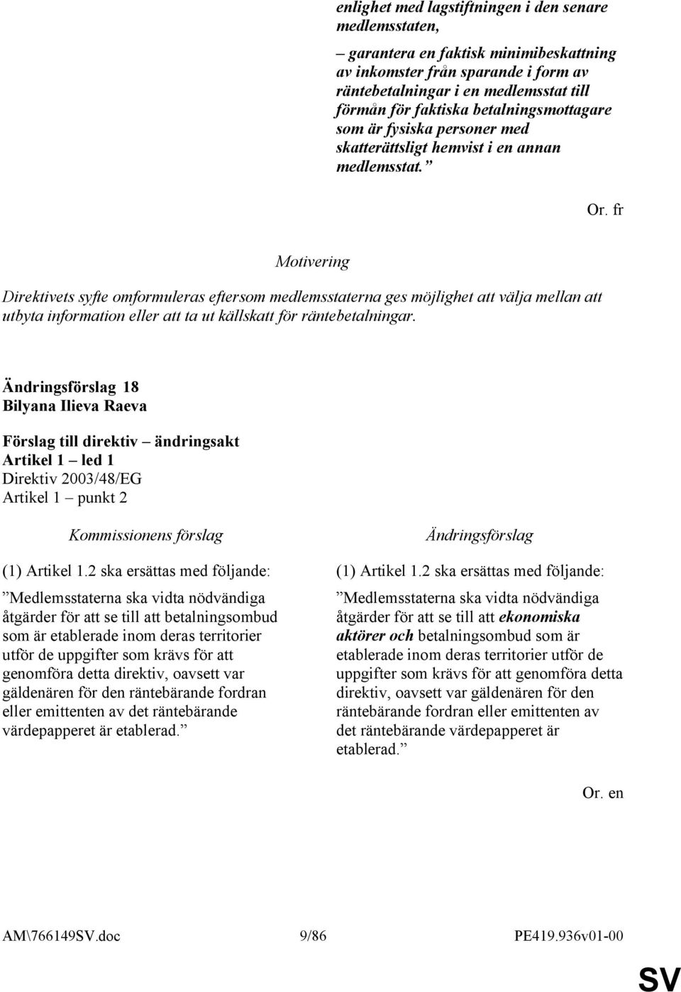 fr Motivering Direktivets syfte omformuleras eftersom medlemsstaterna ges möjlighet att välja mellan att utbyta information eller att ta ut källskatt för räntebetalningar.