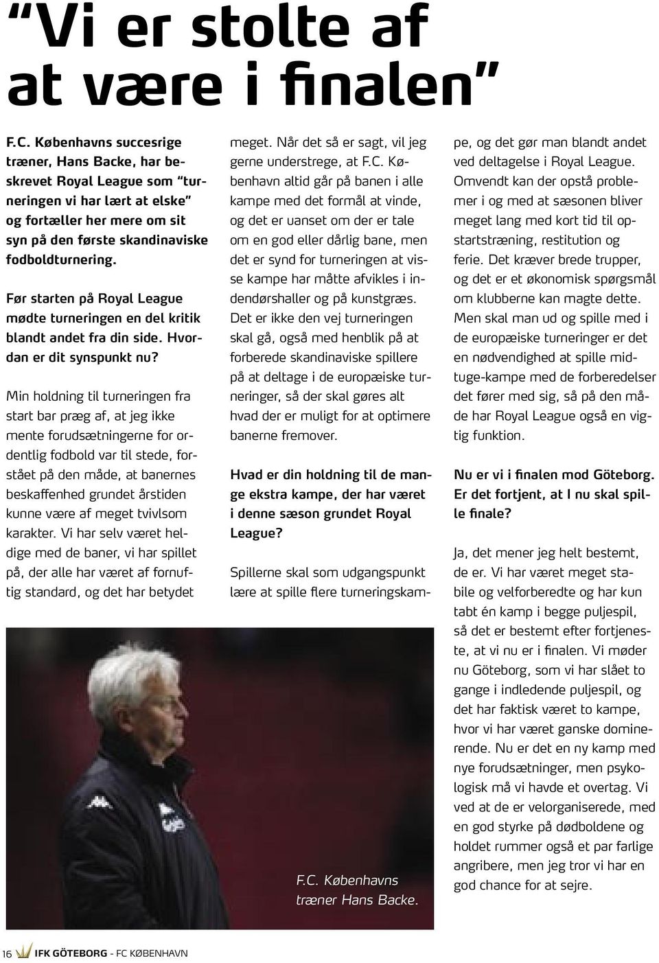 Før starten på Royal League mødte turneringen en del kritik blandt andet fra din side. Hvordan er dit synspunkt nu?
