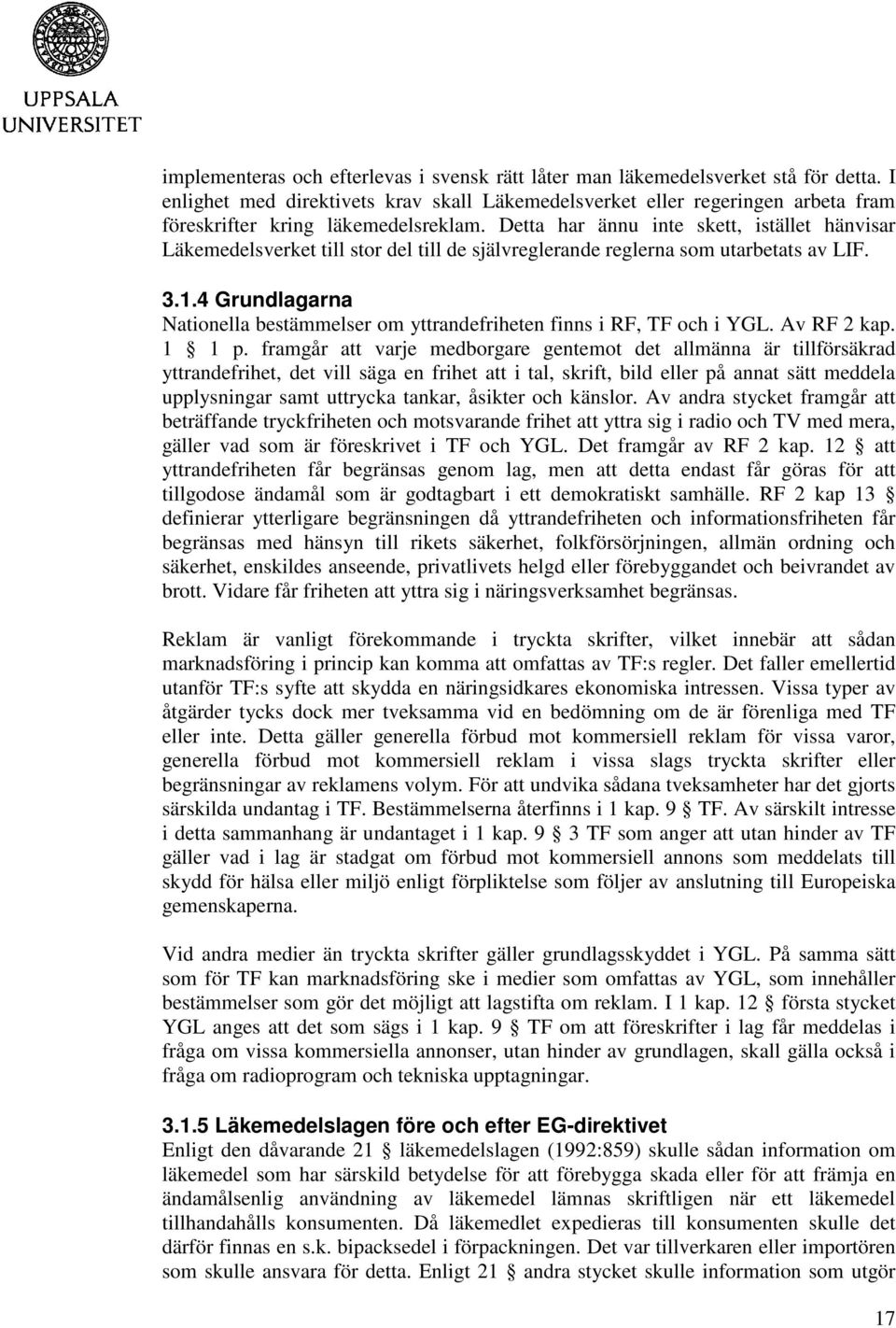 Detta har ännu inte skett, istället hänvisar Läkemedelsverket till stor del till de självreglerande reglerna som utarbetats av LIF. 3.1.