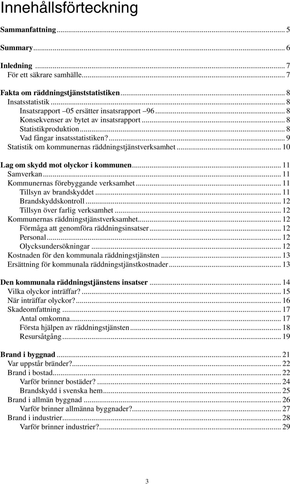 .. 10 Lag om skydd mot olyckor i kommunen... 11 Samverkan... 11 Kommunernas förebyggande verksamhet... 11.. Tillsyn av brandskyddet... 11.. Brandskyddskontroll... 12.. Tillsyn över farlig verksamhet.