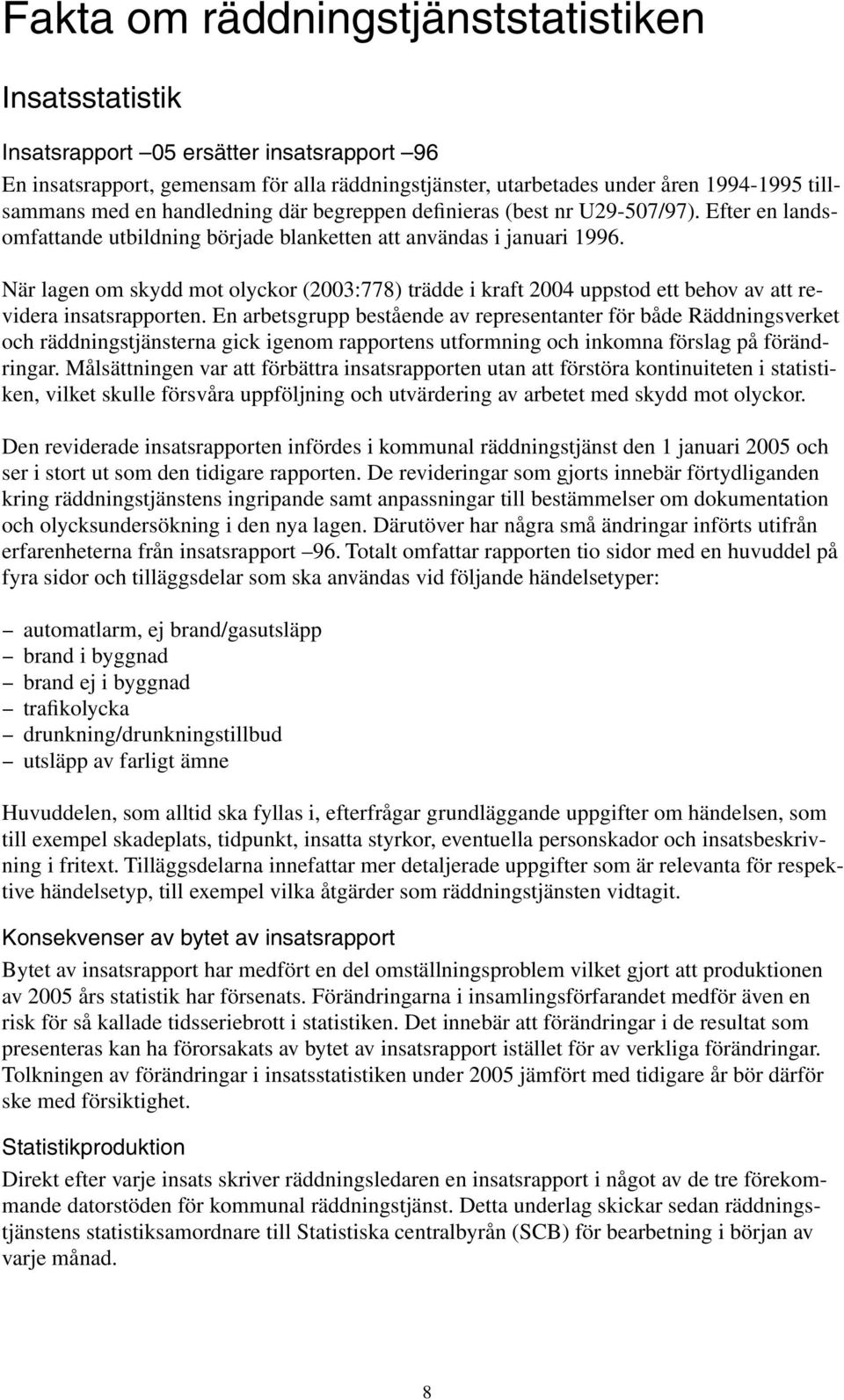 När lagen om skydd mot olyckor (2003:778) trädde i kraft 2004 uppstod ett behov av att revidera insatsrapporten.