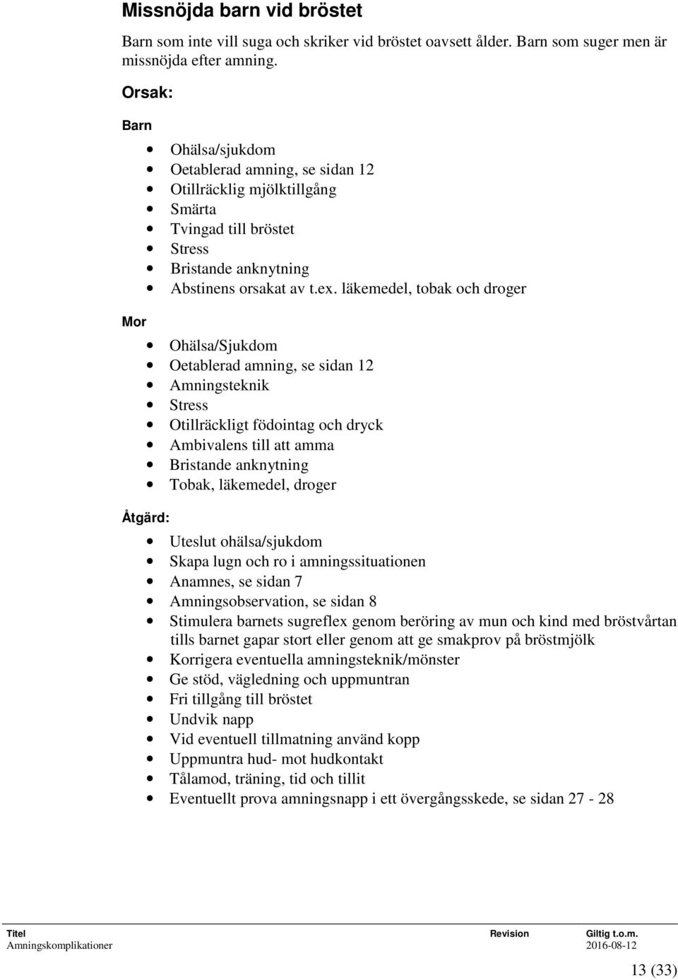 läkemedel, tobak och droger Ohälsa/Sjukdom Oetablerad amning, se sidan 12 Amningsteknik Stress Otillräckligt födointag och dryck Ambivalens till att amma Bristande anknytning Tobak, läkemedel, droger