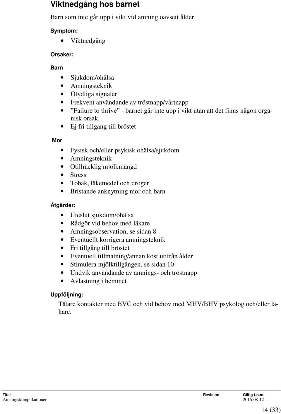 Ej fri tillgång till bröstet Fysisk och/eller psykisk ohälsa/sjukdom Amningsteknik Otillräcklig mjölkmängd Stress Tobak, läkemedel och droger Bristande anknytning mor och barn Åtgärder: Uteslut