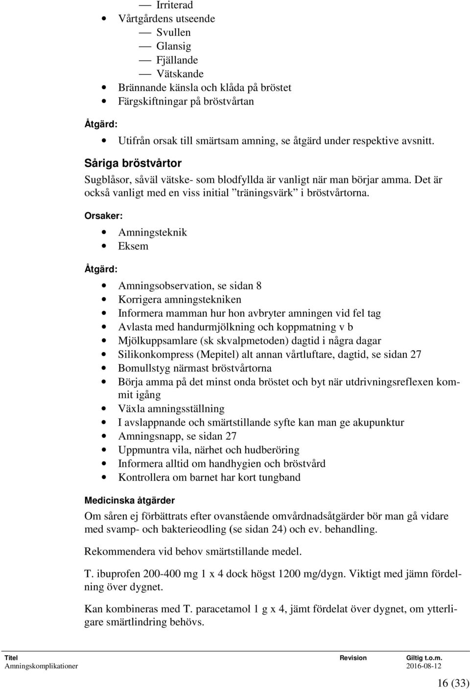 Orsaker: Amningsteknik Eksem Åtgärd: Amningsobservation, se sidan 8 Korrigera amningstekniken Informera mamman hur hon avbryter amningen vid fel tag Avlasta med handurmjölkning och koppmatning v b