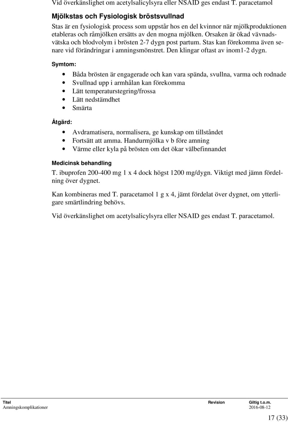 Orsaken är ökad vävnadsvätska och blodvolym i brösten 2-7 dygn post partum. Stas kan förekomma även senare vid förändringar i amningsmönstret. Den klingar oftast av inom1-2 dygn.