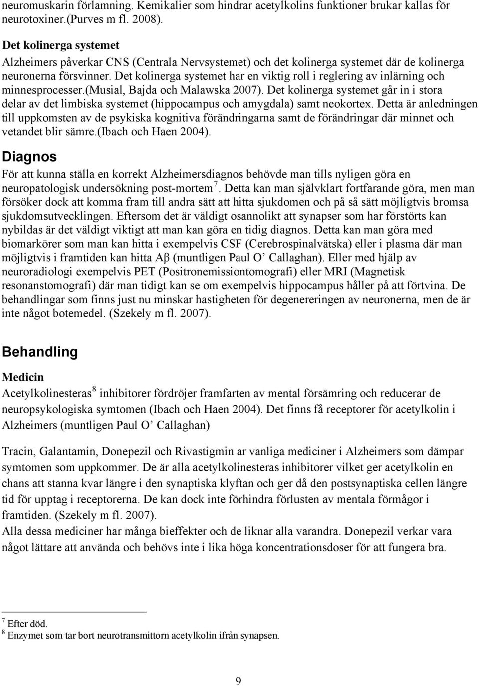 Det kolinerga systemet har en viktig roll i reglering av inlärning och minnesprocesser.(musial, Bajda och Malawska 2007).