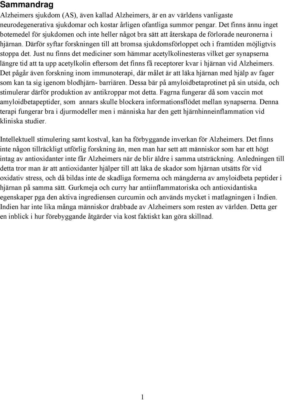 Därför syftar forskningen till att bromsa sjukdomsförloppet och i framtiden möjligtvis stoppa det.