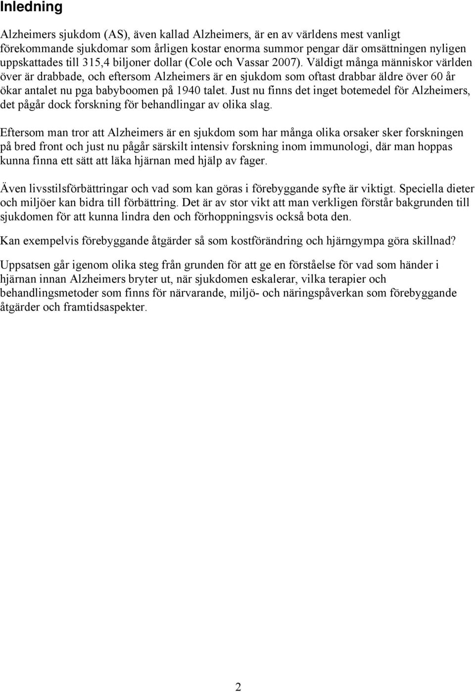 Väldigt många människor världen över är drabbade, och eftersom Alzheimers är en sjukdom som oftast drabbar äldre över 60 år ökar antalet nu pga babyboomen på 1940 talet.