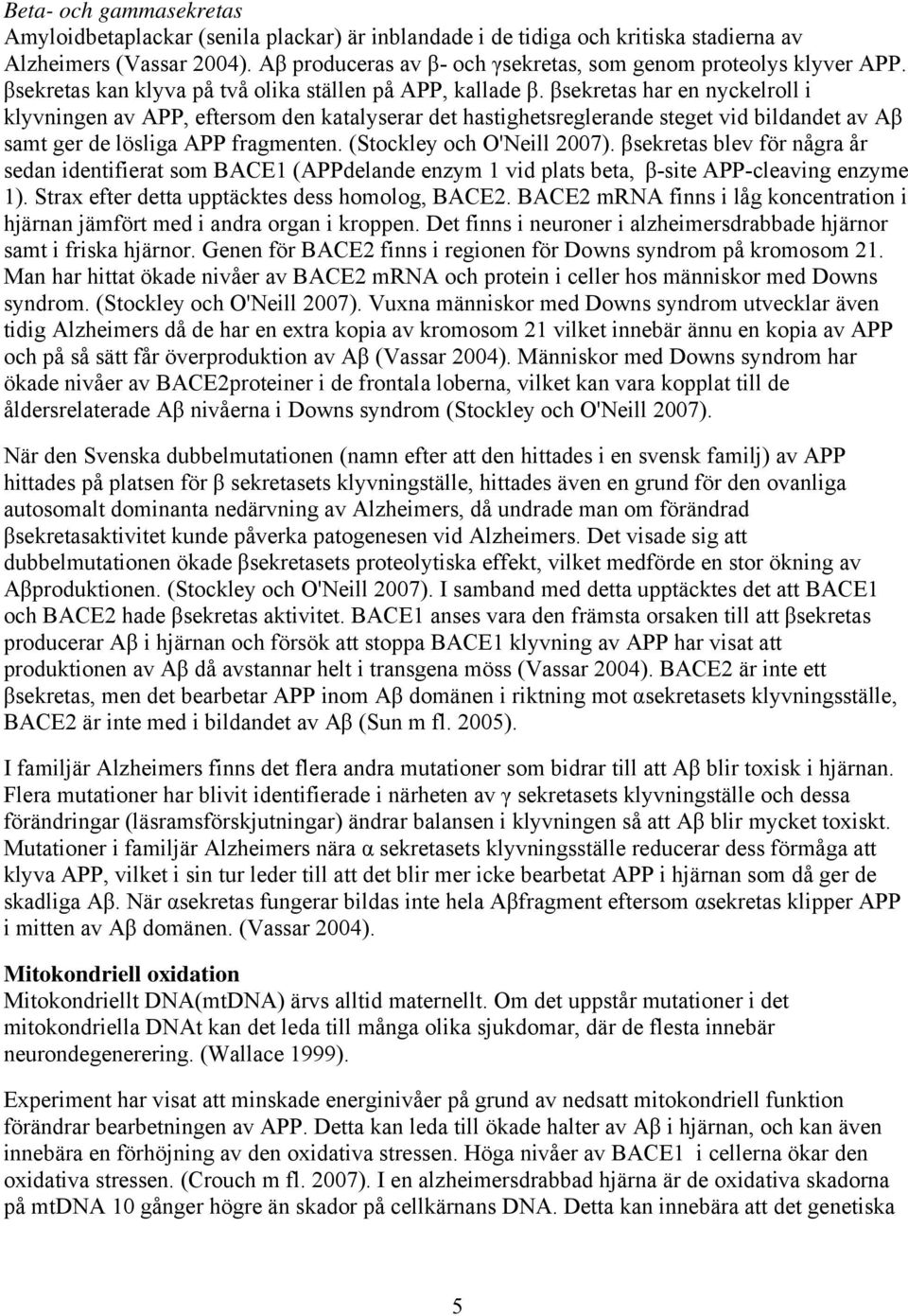 βsekretas har en nyckelroll i klyvningen av APP, eftersom den katalyserar det hastighetsreglerande steget vid bildandet av Aβ samt ger de lösliga APP fragmenten. (Stockley och O'Neill 2007).