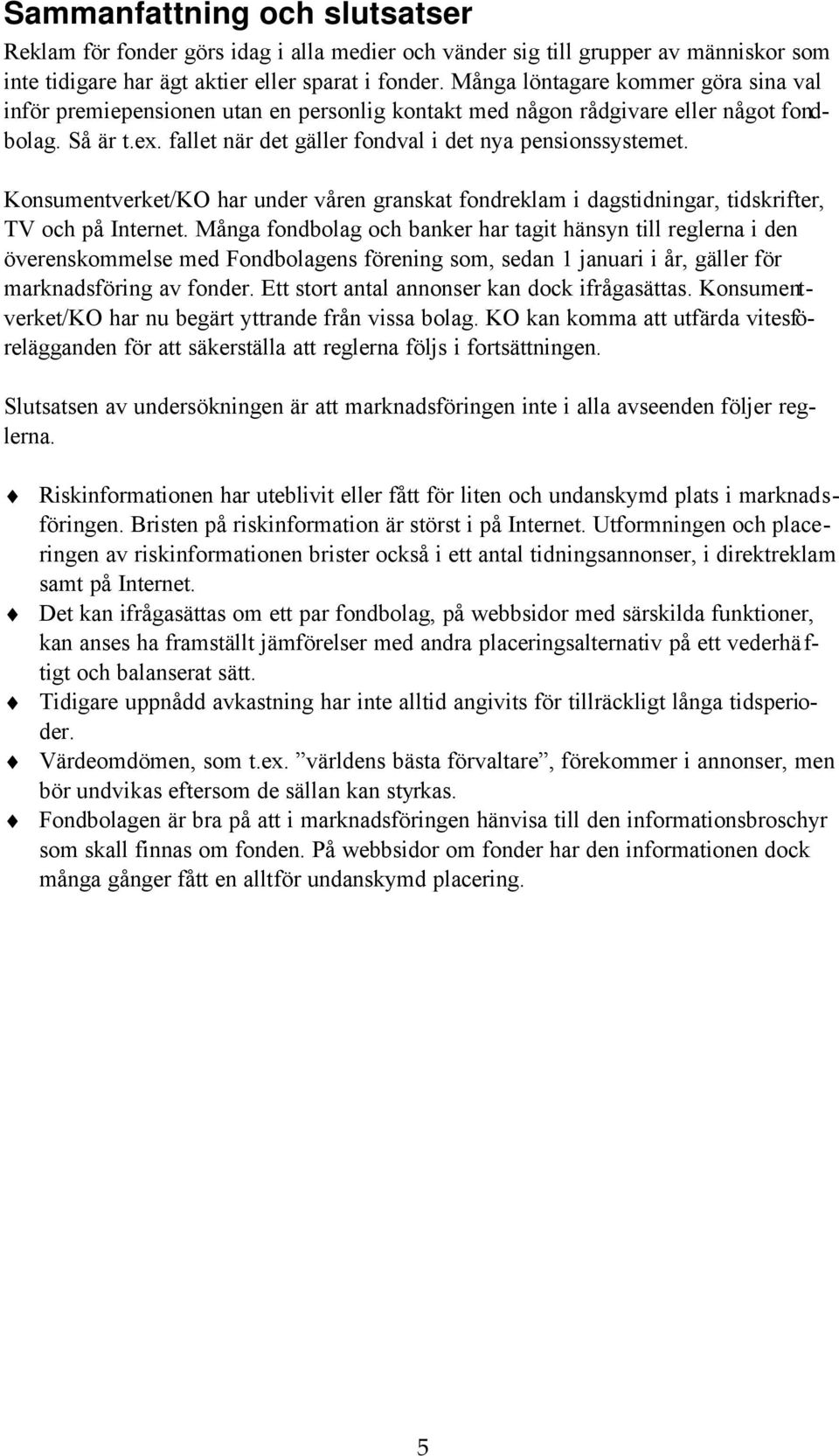 Konsumentverket/KO har under våren granskat fondreklam i dagstidningar, tidskrifter, TV och på Internet.