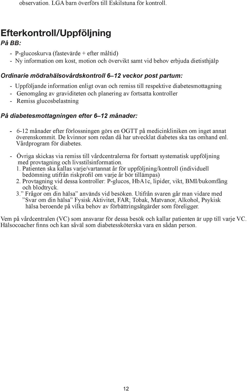 veckor post partum: - Uppföljande information enligt ovan och remiss till respektive diabetesmottagning - Genomgång av graviditeten och planering av fortsatta kontroller - Remiss glucosbelastning På