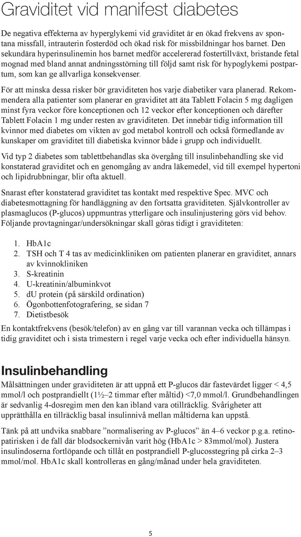 allvarliga konsekvenser. För att minska dessa risker bör graviditeten hos varje diabetiker vara planerad.