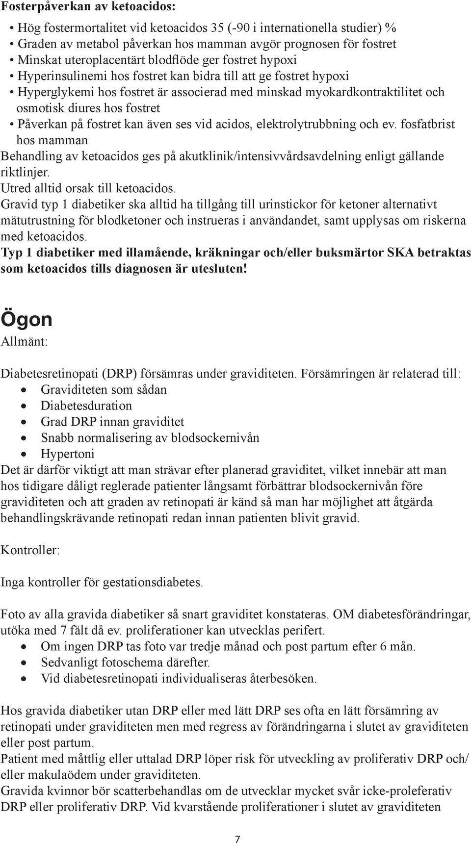 Påverkan på fostret kan även ses vid acidos, elektrolytrubbning och ev. fosfatbrist hos mamman Behandling av ketoacidos ges på akutklinik/intensivvårdsavdelning enligt gällande riktlinjer.