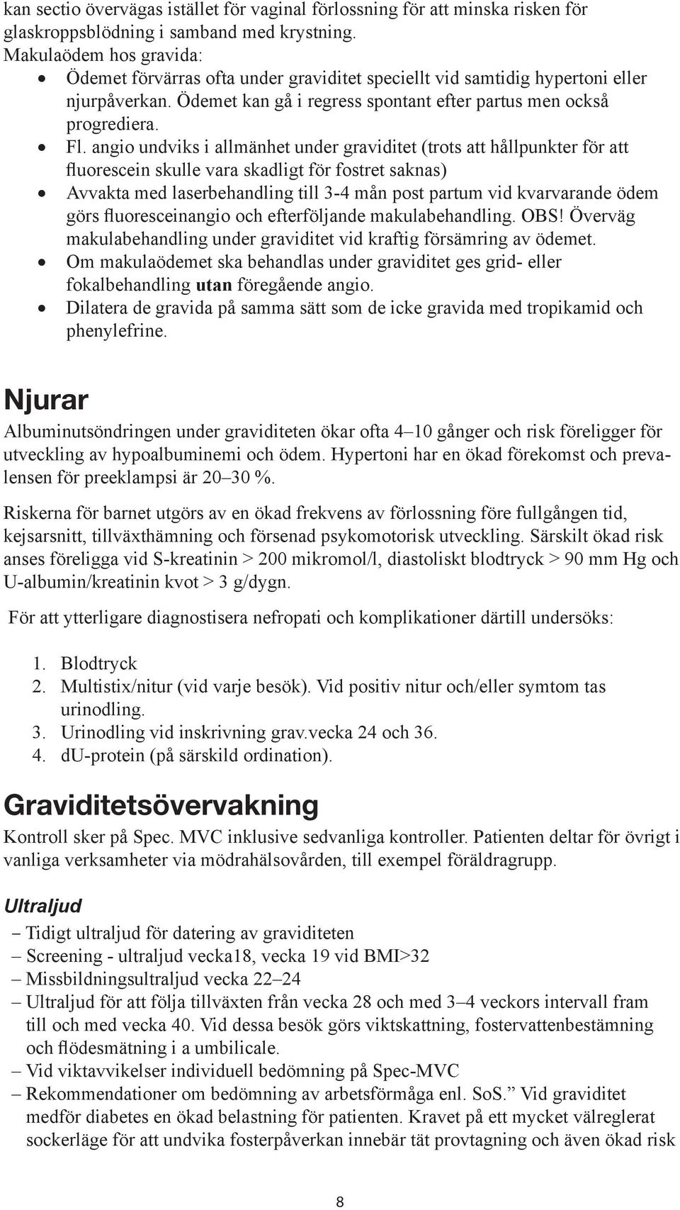 angio undviks i allmänhet under graviditet (trots att hållpunkter för att fluorescein skulle vara skadligt för fostret saknas) Avvakta med laserbehandling till 3-4 mån post partum vid kvarvarande