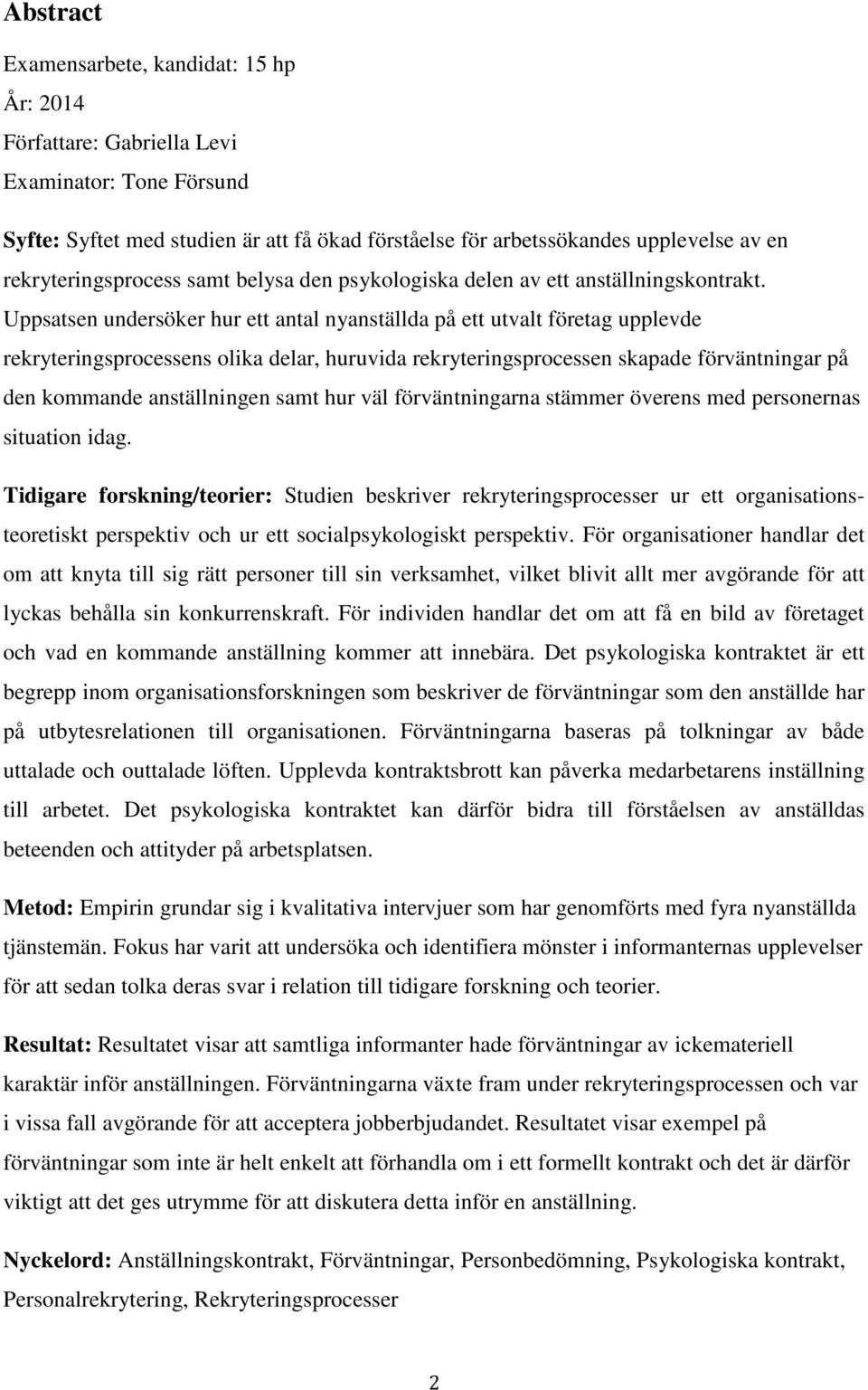 Uppsatsen undersöker hur ett antal nyanställda på ett utvalt företag upplevde rekryteringsprocessens olika delar, huruvida rekryteringsprocessen skapade förväntningar på den kommande anställningen