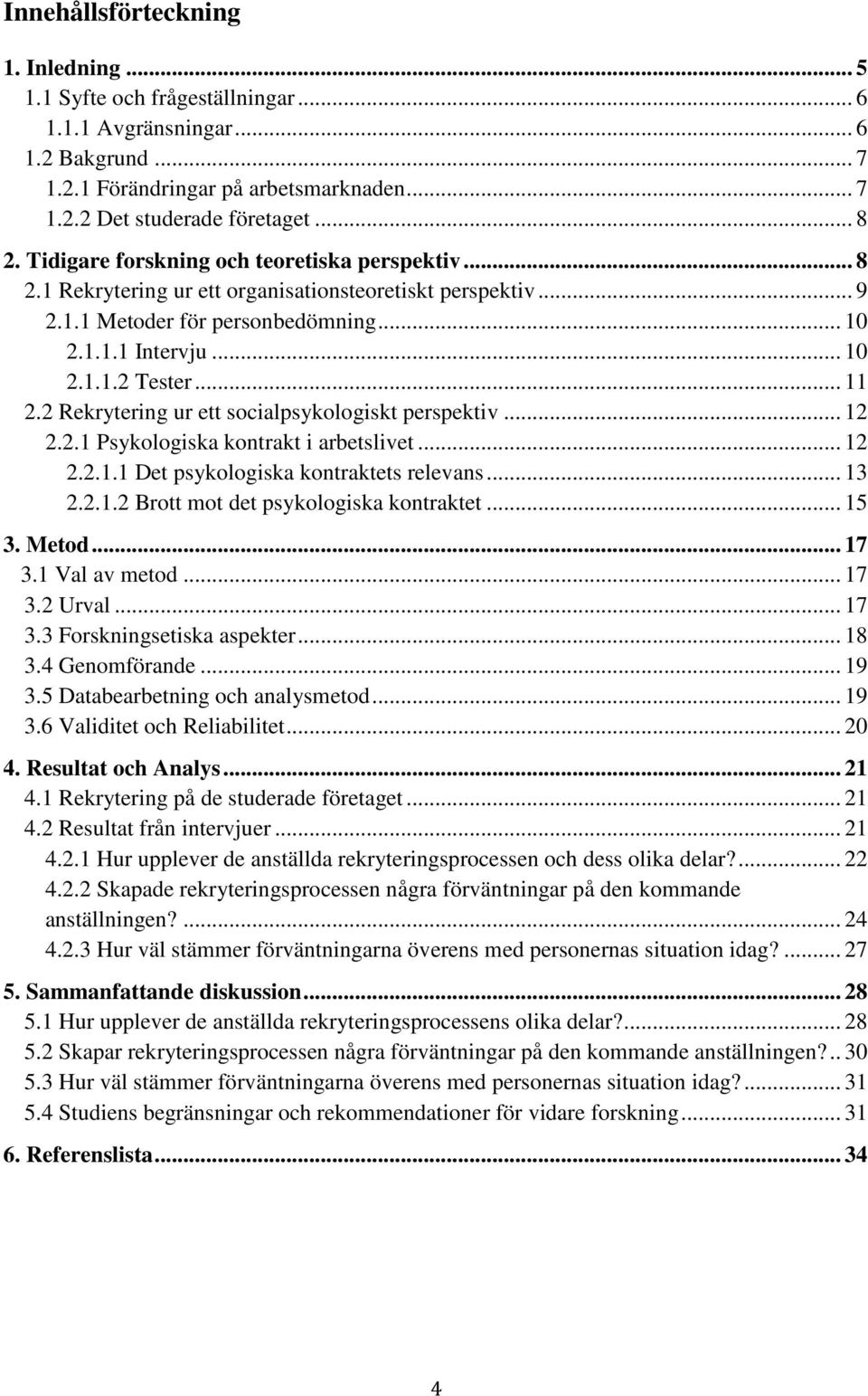 2 Rekrytering ur ett socialpsykologiskt perspektiv... 12 2.2.1 Psykologiska kontrakt i arbetslivet... 12 2.2.1.1 Det psykologiska kontraktets relevans... 13 2.2.1.2 Brott mot det psykologiska kontraktet.