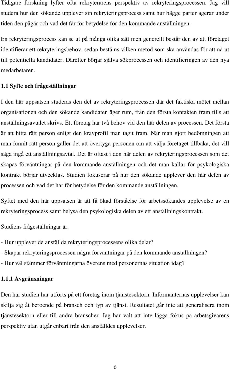 En rekryteringsprocess kan se ut på många olika sätt men generellt består den av att företaget identifierar ett rekryteringsbehov, sedan bestäms vilken metod som ska användas för att nå ut till
