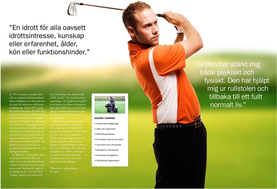 Sedan 1997 är golf för funktionsnedsatta (HandiGolf) integrerad i Svenska Golfförbundets ordinarie verksamhet och målsättningen med projektet har på många sätt införlivats.