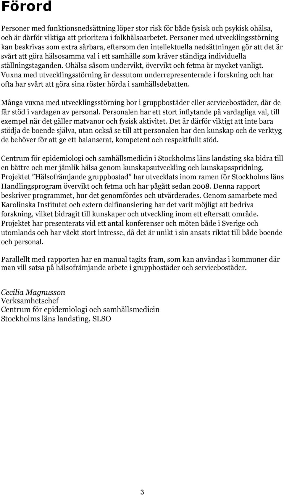 individuella ställningstaganden. Ohälsa såsom undervikt, övervikt och fetma är mycket vanligt.