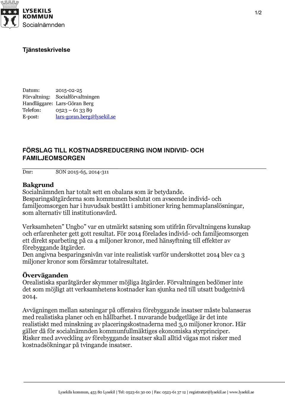 Besparingsåtgärderna som kommunen beslutat om avseende individ- och familjeomsorgen har i huvudsak bestått i ambitioner kring hemmaplanslösningar, som alternativ till institutionsvård.
