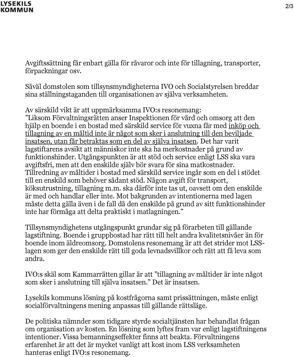 Av särskild vikt är att uppmärksamma IVO:s resonemang: Liksom Förvaltningsrätten anser Inspektionen för vård och omsorg att den hjälp en boende i en bostad med särskild service för vuxna får med