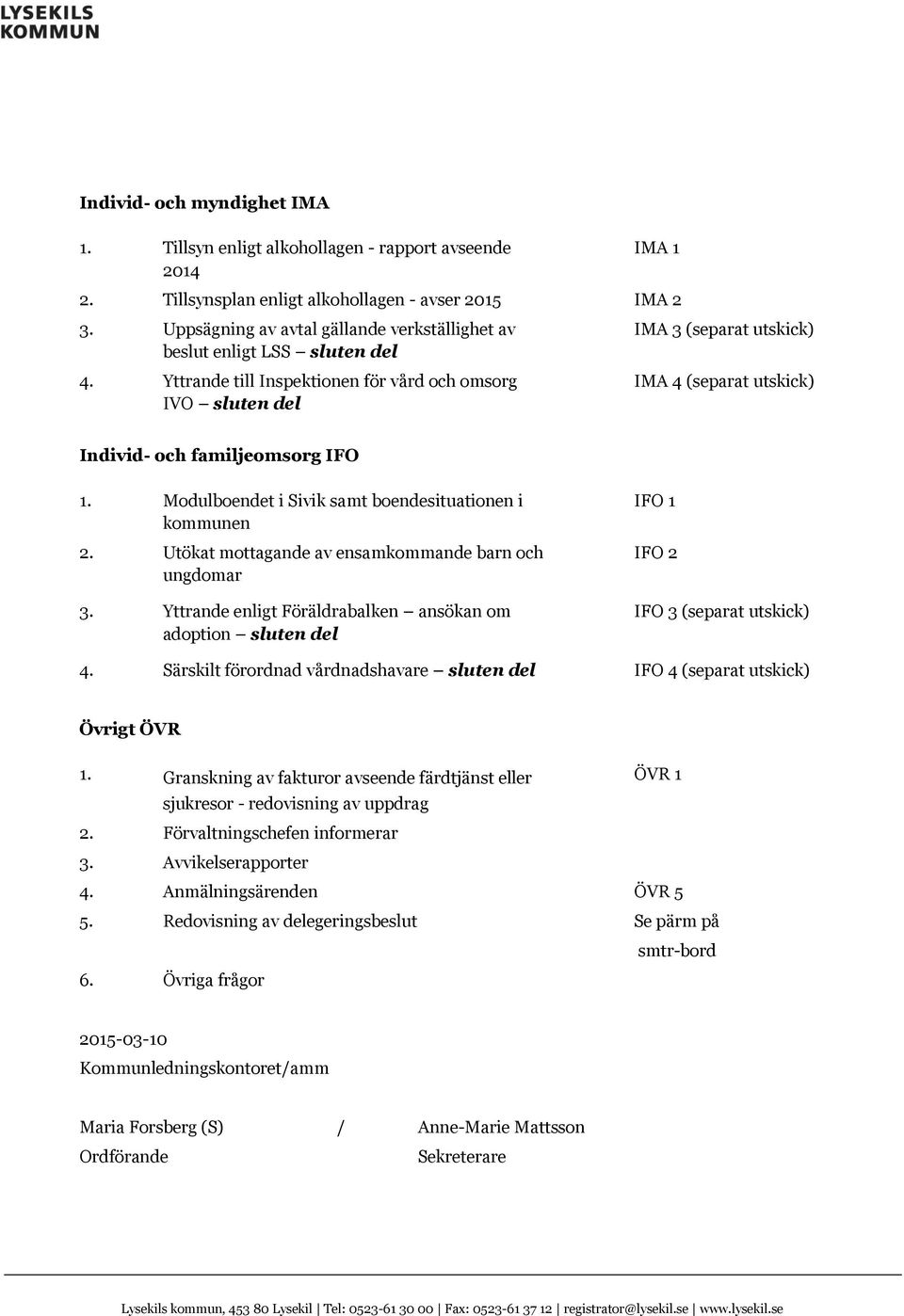 Yttrande till Inspektionen för vård och omsorg IVO sluten del IMA 3 (separat utskick) IMA 4 (separat utskick) Individ- och familjeomsorg IFO 1.