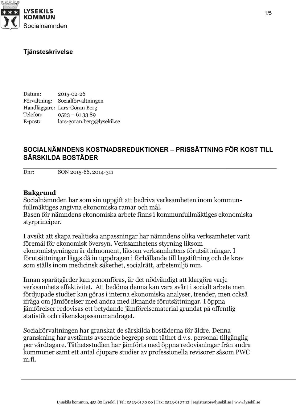 kommunfullmäktiges angivna ekonomiska ramar och mål. Basen för nämndens ekonomiska arbete finns i kommunfullmäktiges ekonomiska styrprinciper.