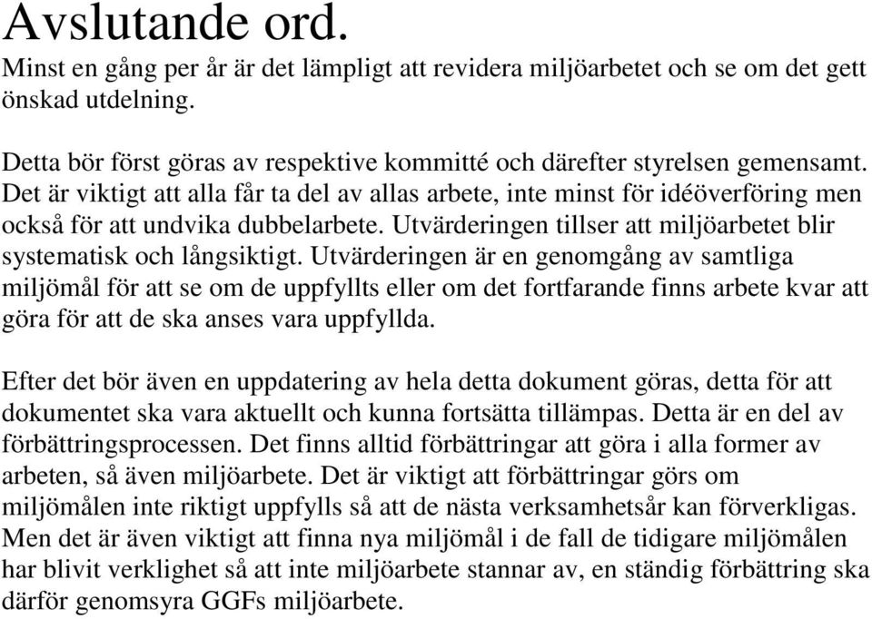 Utvärderingen är en genomgång av samtliga miljömål för att se om de uppfyllts eller om det fortfarande finns arbete kvar att göra för att de ska anses vara uppfyllda.