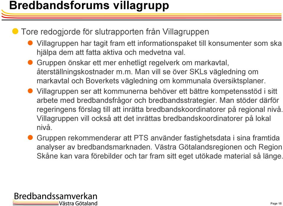 Villagruppen ser att kommunerna behöver ett bättre kompetensstöd i sitt arbete med bredbandsfrågor och bredbandsstrategier.