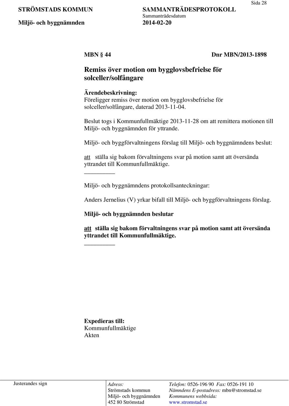 Miljö- och byggförvaltningens förslag till Miljö- och byggnämndens beslut: att ställa sig bakom förvaltningens svar på motion samt att översända yttrandet till.