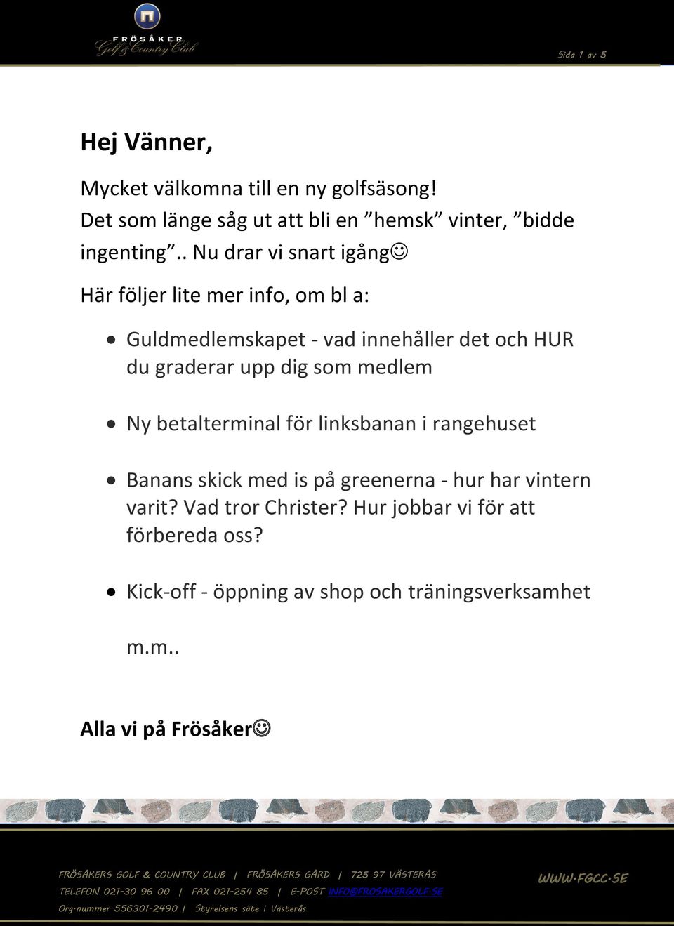 . Nu drar vi snart igång Här följer lite mer info, om bl a: Guldmedlemskapet - vad innehåller det och HUR du graderar upp