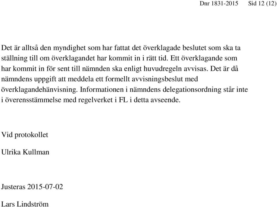 Det är då nämndens uppgift att meddela ett formellt avvisningsbeslut med överklagandehänvisning.