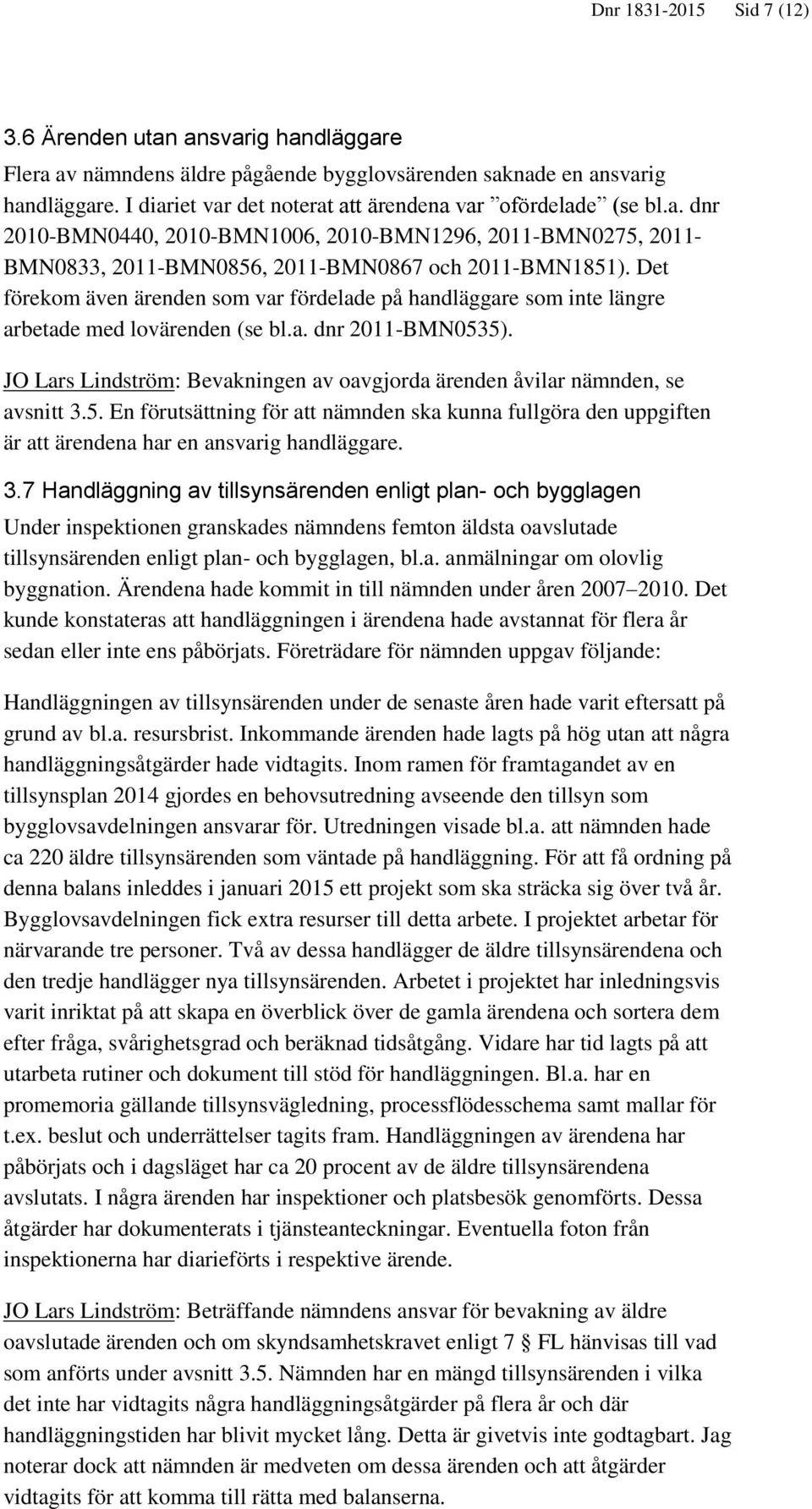 Det förekom även ärenden som var fördelade på handläggare som inte längre arbetade med lovärenden (se bl.a. dnr 2011-BMN0535).