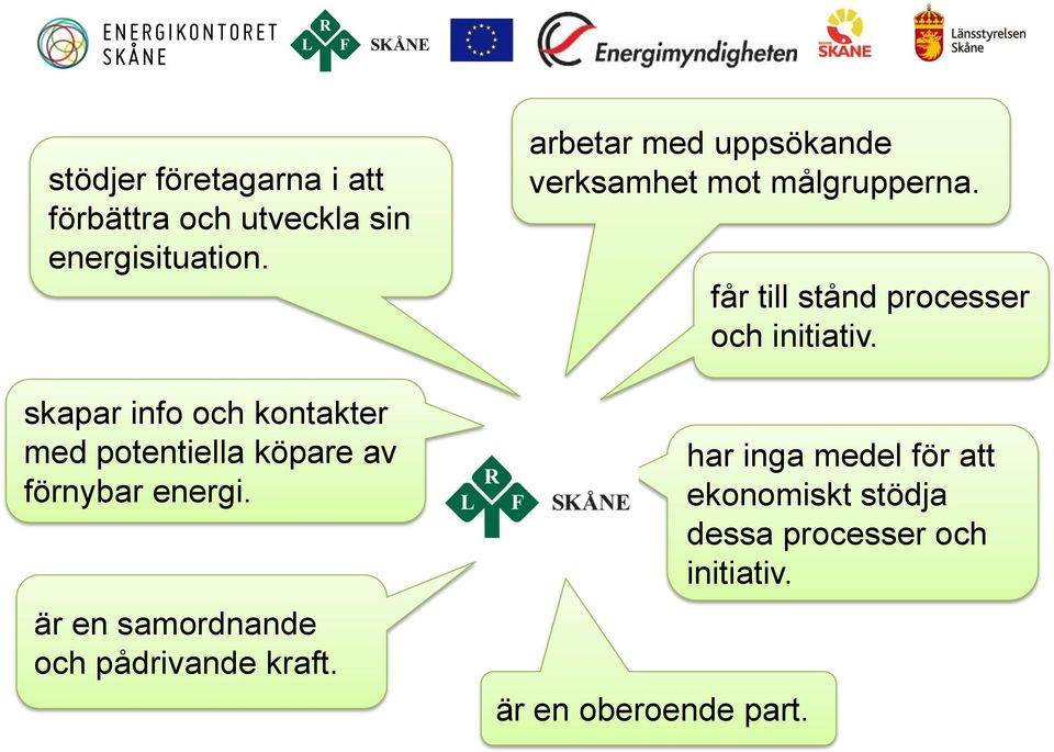 är en samordnande och pådrivande kraft. arbetar med uppsökande verksamhet mot målgrupperna.